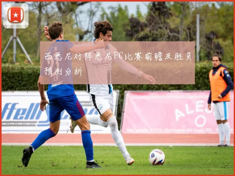 西悉尼对阵悉尼FC比赛前瞻及胜负预测分析