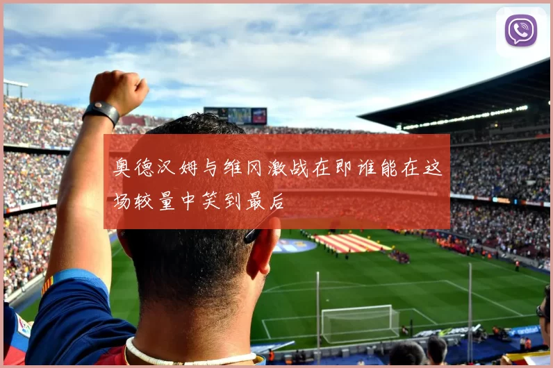 奥德汉姆与维冈激战在即谁能在这场较量中笑到最后