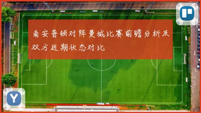 南安普顿对阵曼城比赛前瞻分析及双方近期状态对比